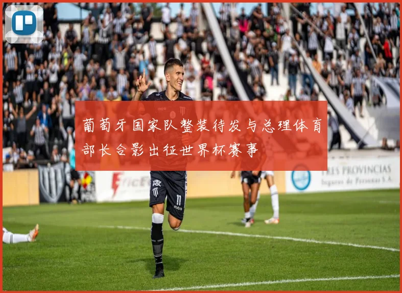 葡萄牙国家队整装待发与总理体育部长合影出征世界杯赛事