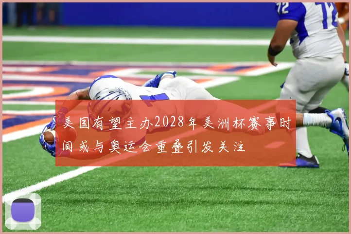美国有望主办2028年美洲杯赛事时间或与奥运会重叠引发关注